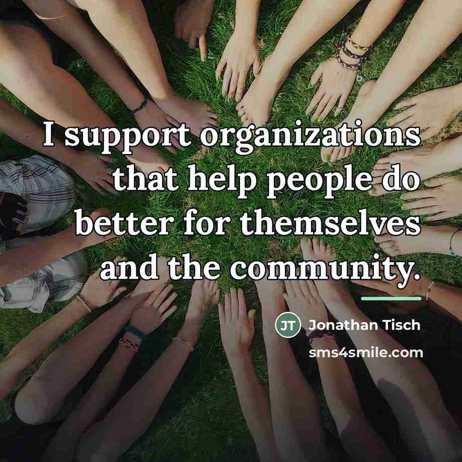 “I support organizations that help people do better for themselves…” quote by Jonathan Tisch
