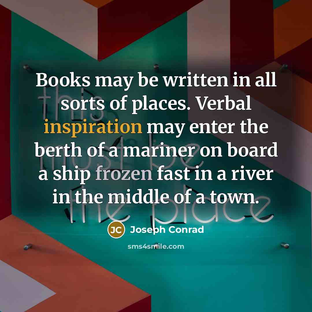 “Books may be written in all sorts of places. Verbal…” quote by Joseph Conrad