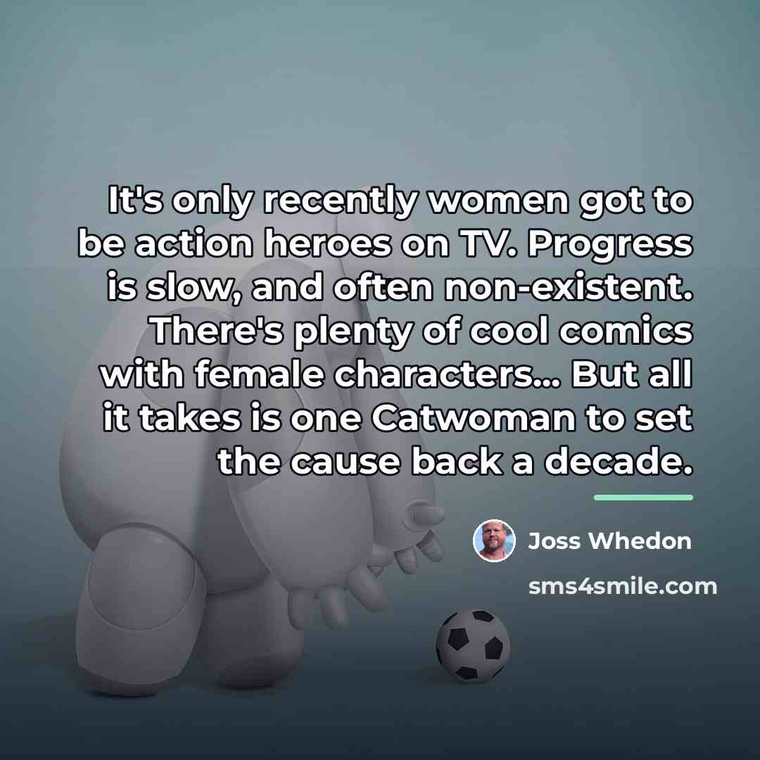 “It's only recently women got to be action heroes on…” quote by Joss Whedon