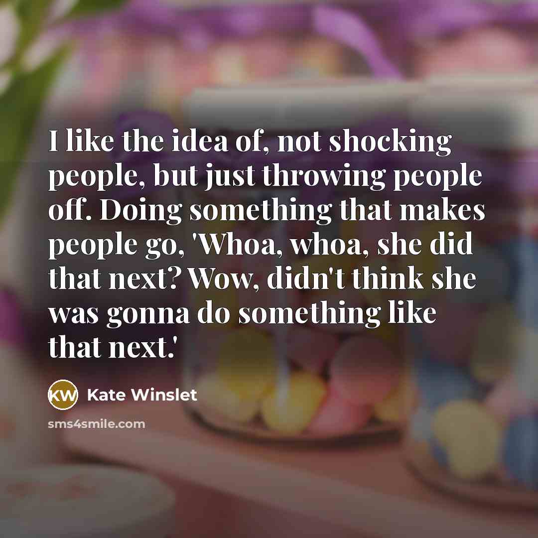 “I like the idea of, not shocking people, but just…” quote by Kate Winslet