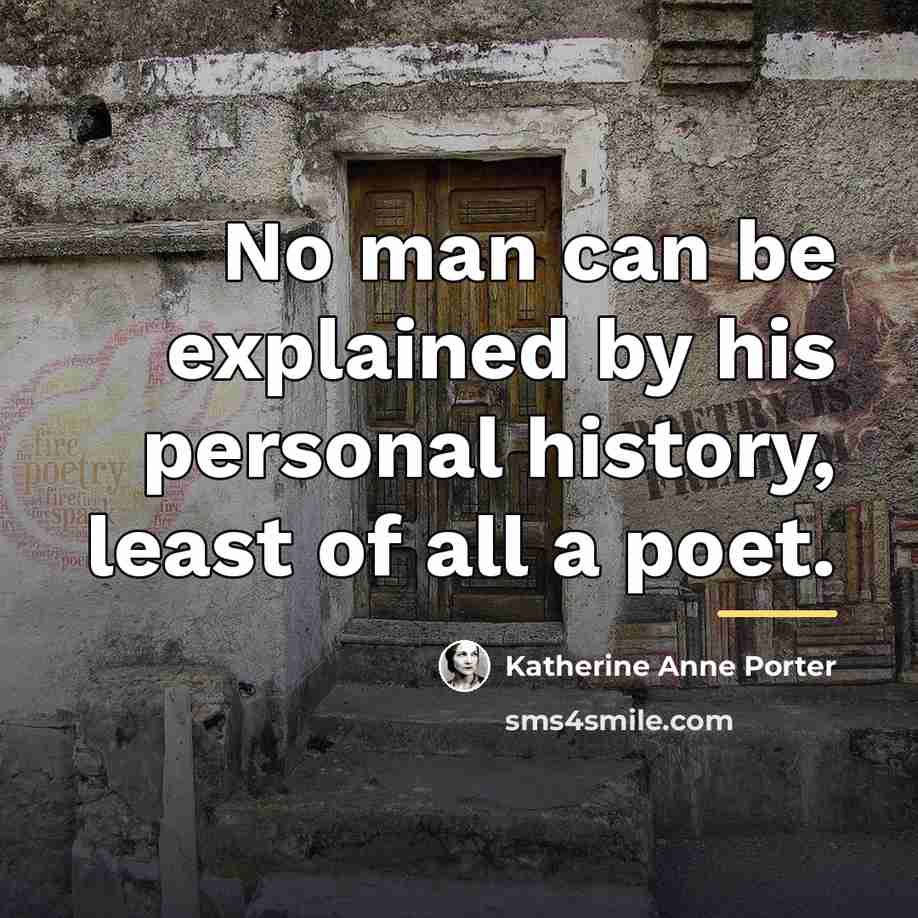 “No man can be explained by his personal history, least…” quote by Katherine Anne Porter