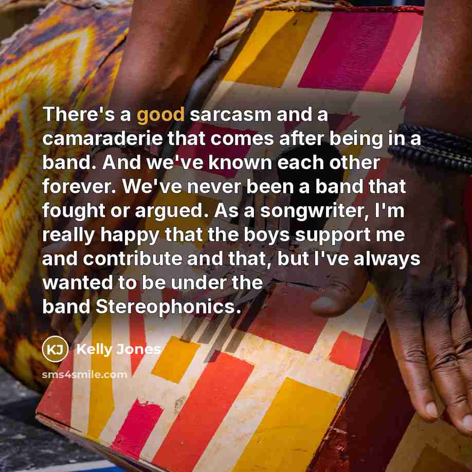 “There's a good sarcasm and a camaraderie that comes after…” quote by Kelly Jones