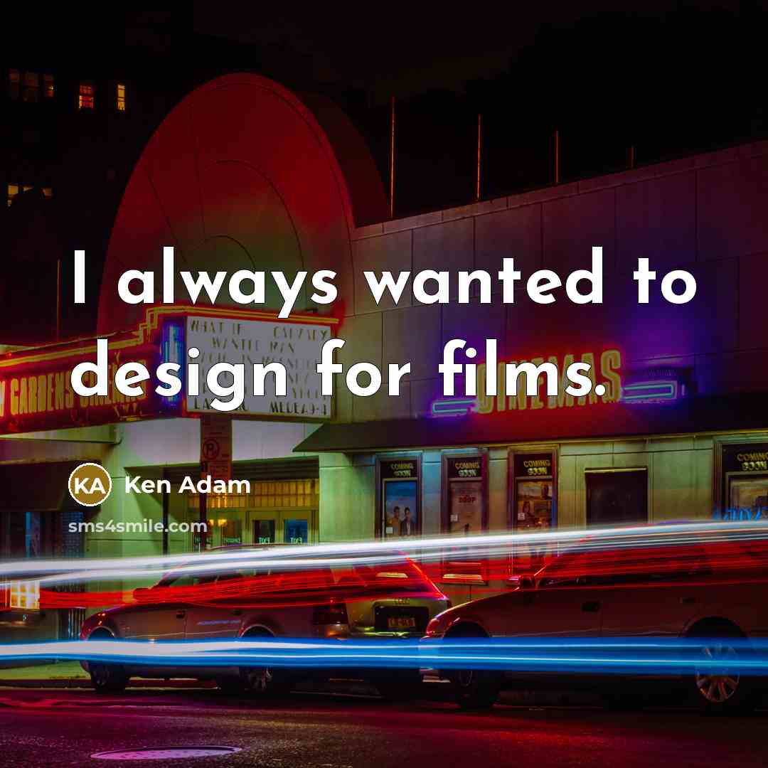 “I always wanted to design for films.…” quote by Ken Adam
