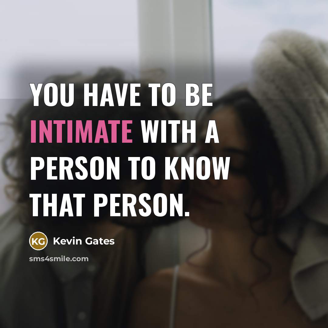 “You have to be intimate with a person to know…” quote by Kevin Gates