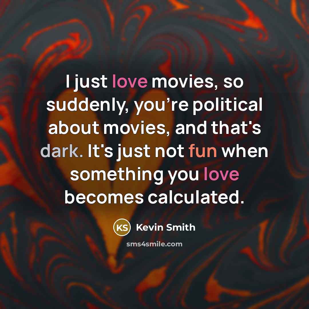 “I just love movies, so suddenly, you're political about movies,…” quote by Kevin Smith