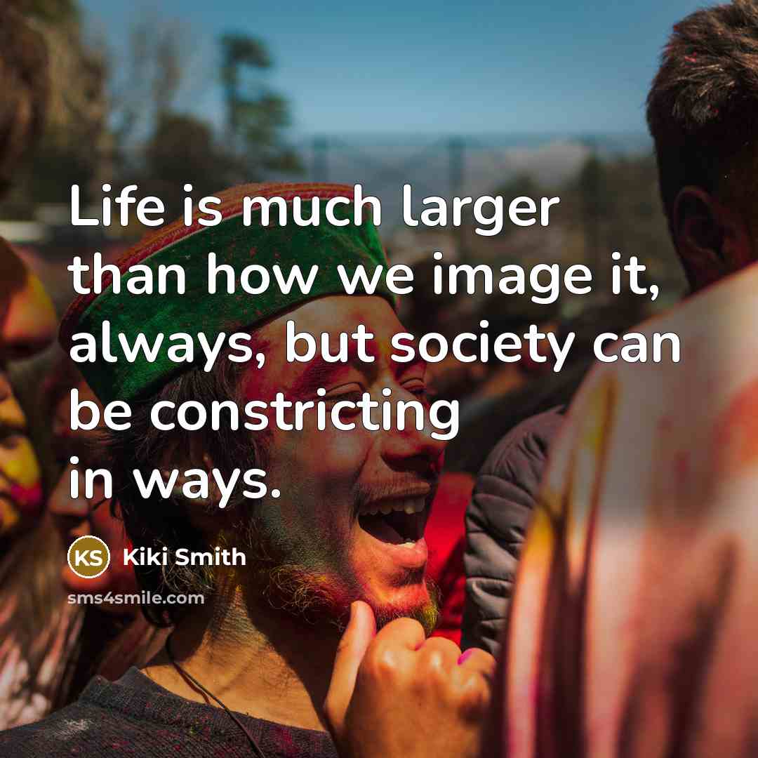 “Life is much larger than how we image it, always,…” quote by Kiki Smith