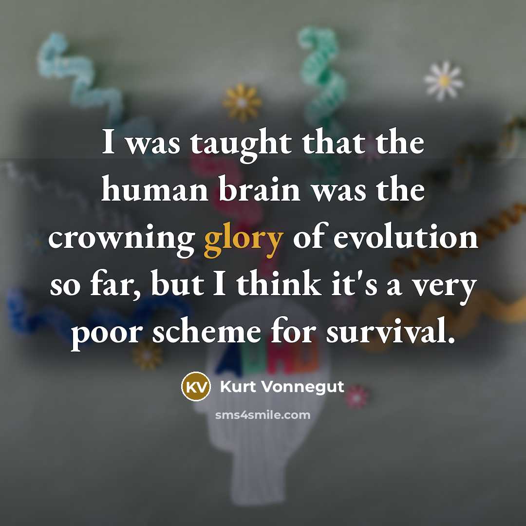 “I was taught that the human brain was the crowning…” quote by Kurt Vonnegut