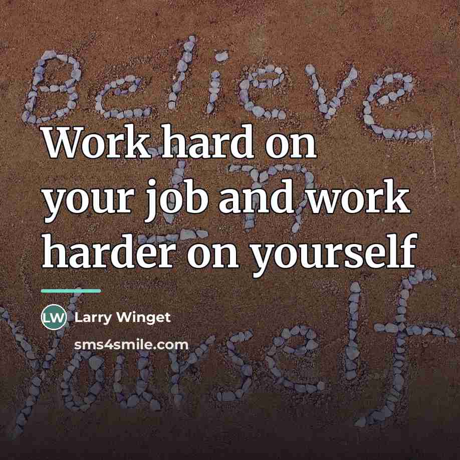“Work hard on your job and work harder on yourself…” quote by Larry Winget
