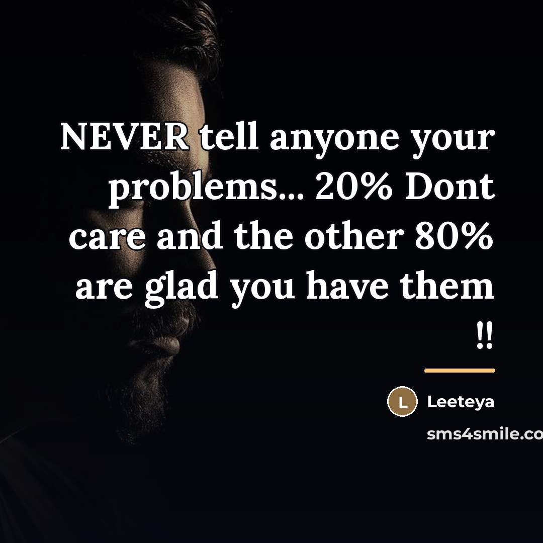 “NEVER tell anyone your problems... 20% Dont care and the…” quote by Leeteya