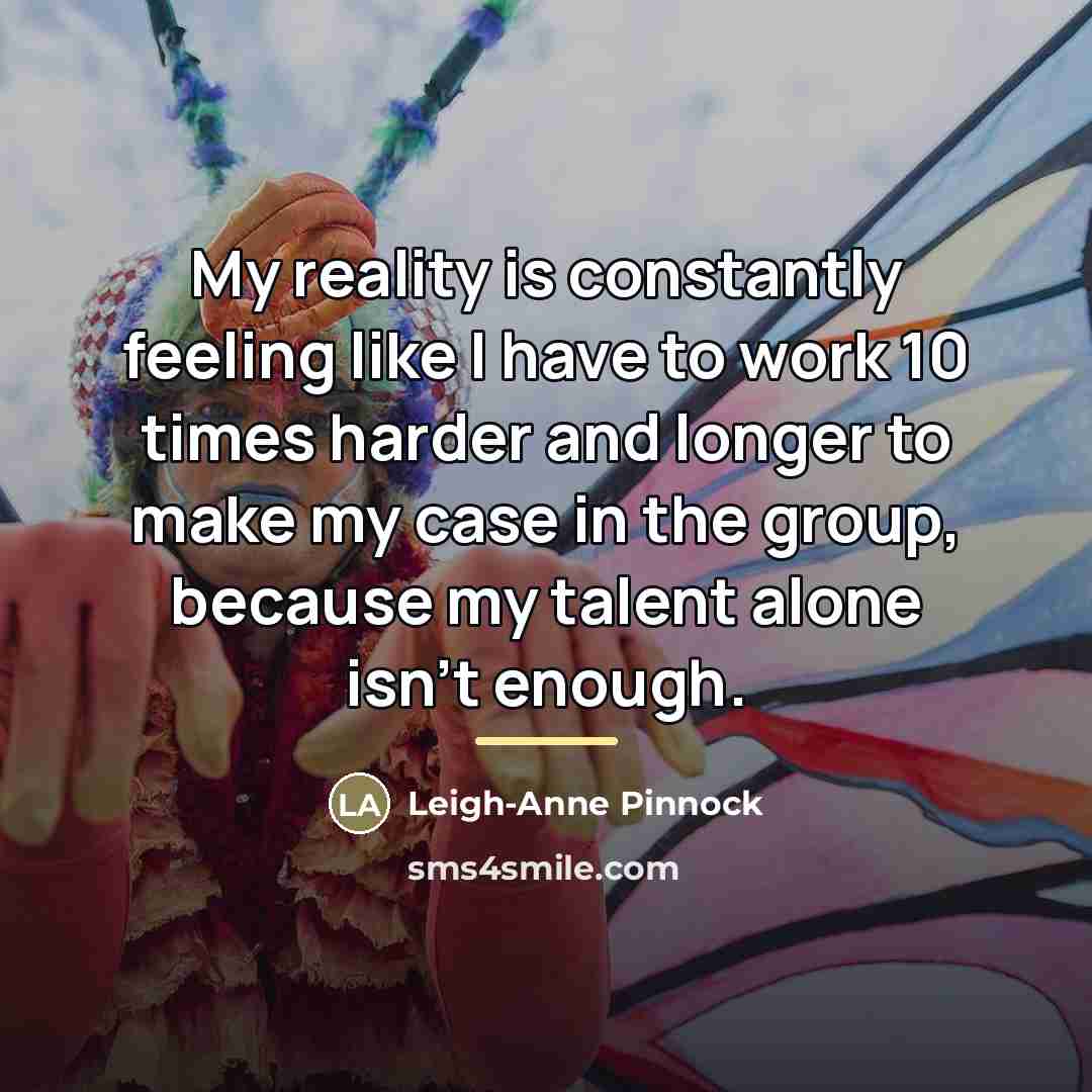 “My reality is constantly feeling like I have to work…” quote by Leigh-Anne Pinnock
