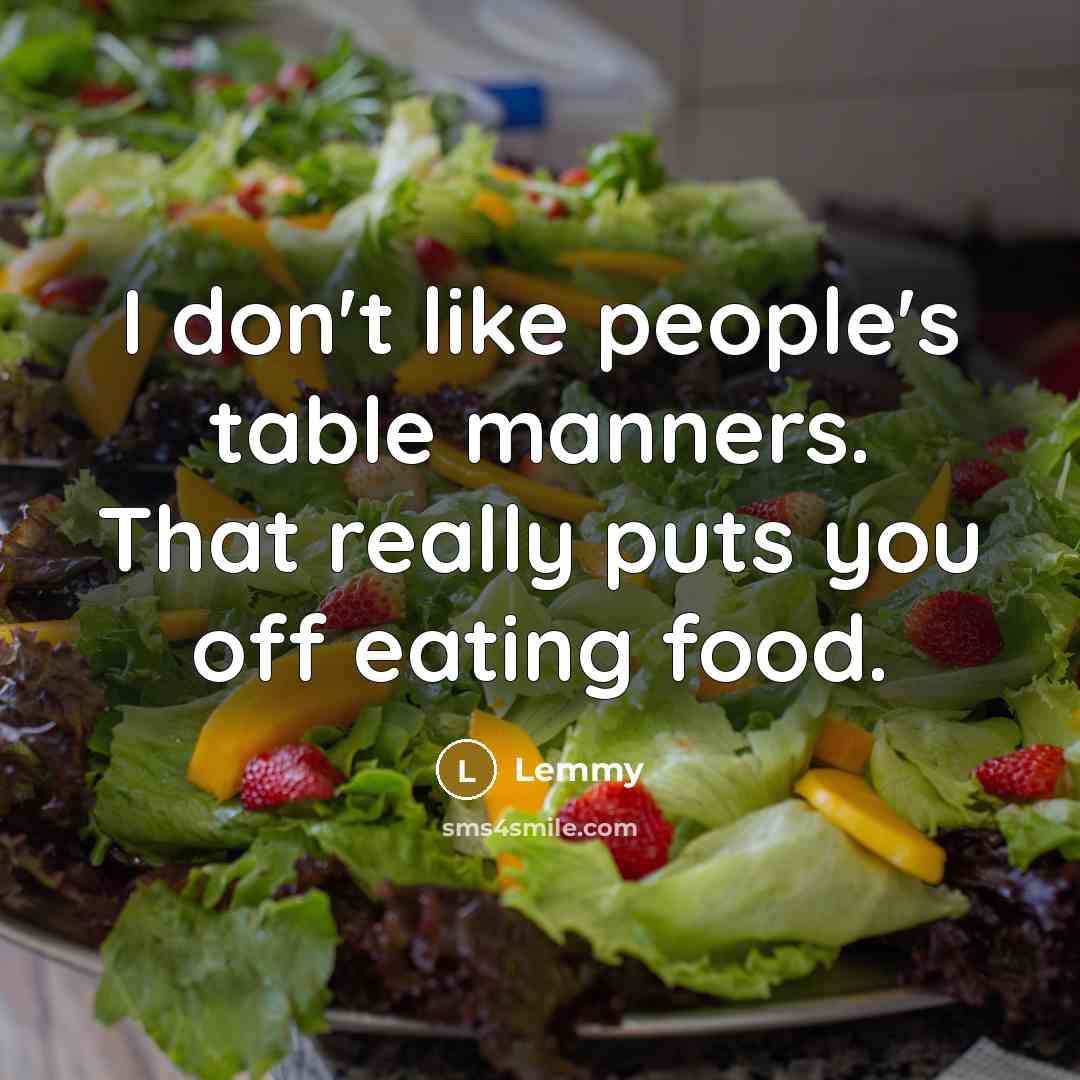 “I don't like people's table manners. That really puts you…” quote by Lemmy