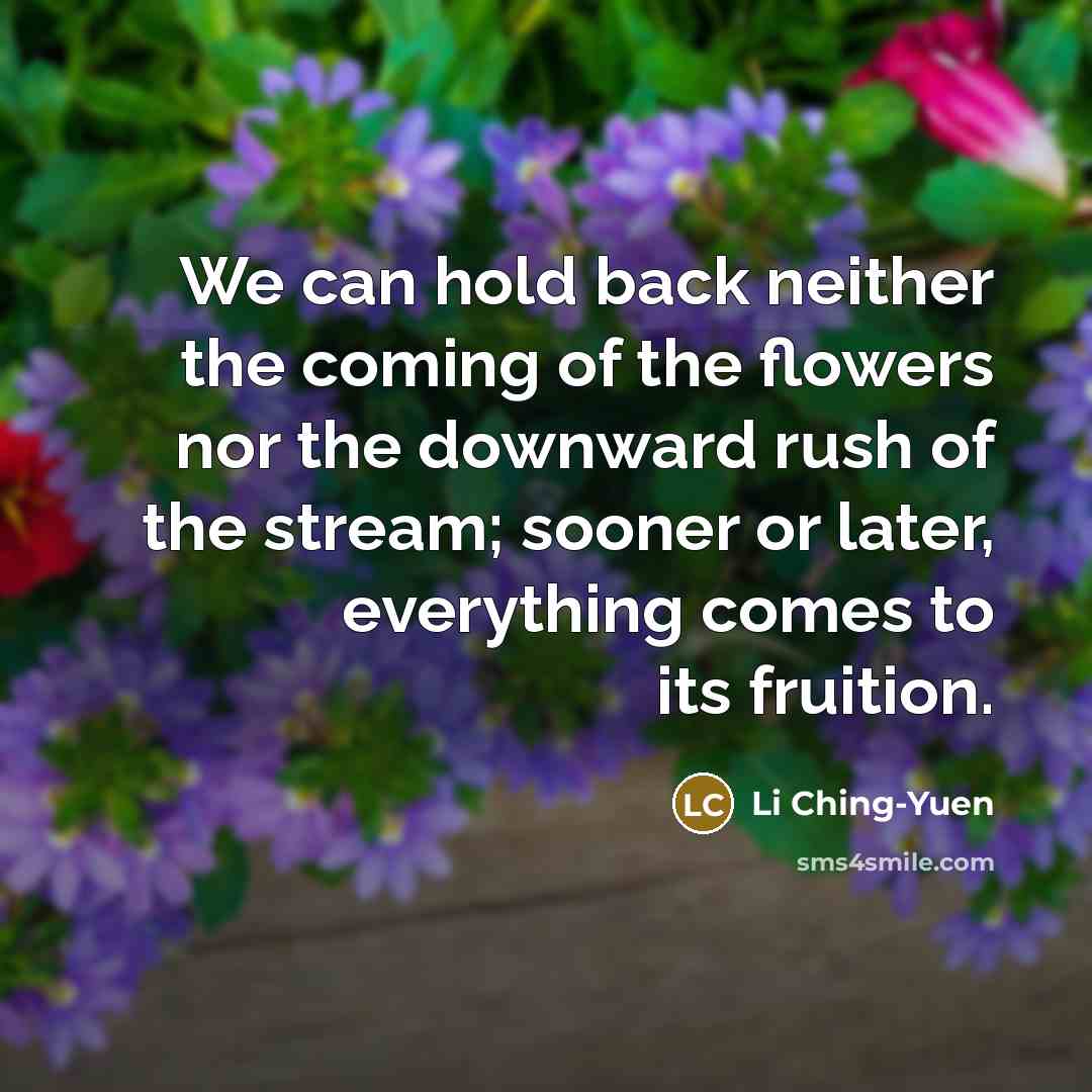 “We can hold back neither the coming of the flowers…” quote by Li Ching-Yuen