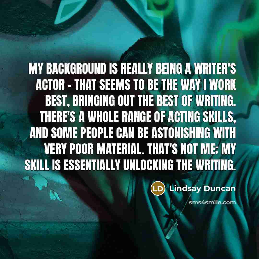 “My background is really being a writer's actor - that…” quote by Lindsay Duncan