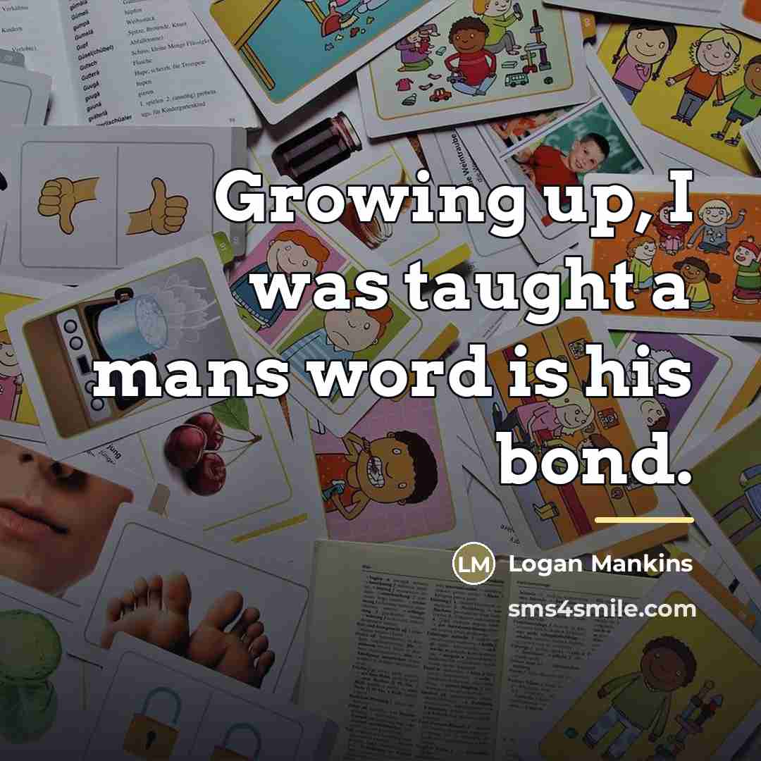 “Growing up, I was taught a mans word is his…” quote by Logan Mankins