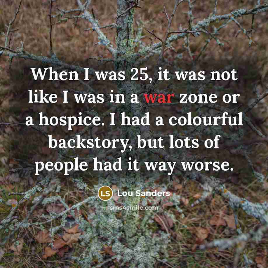 “When I was 25, it was not like I was…” quote by Lou Sanders