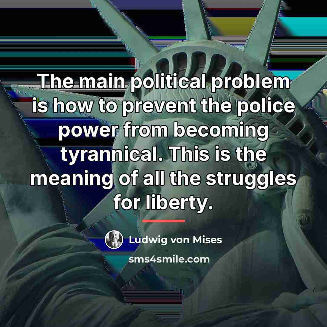 “The main political problem is how to prevent the police…” quote by Ludwig von Mises