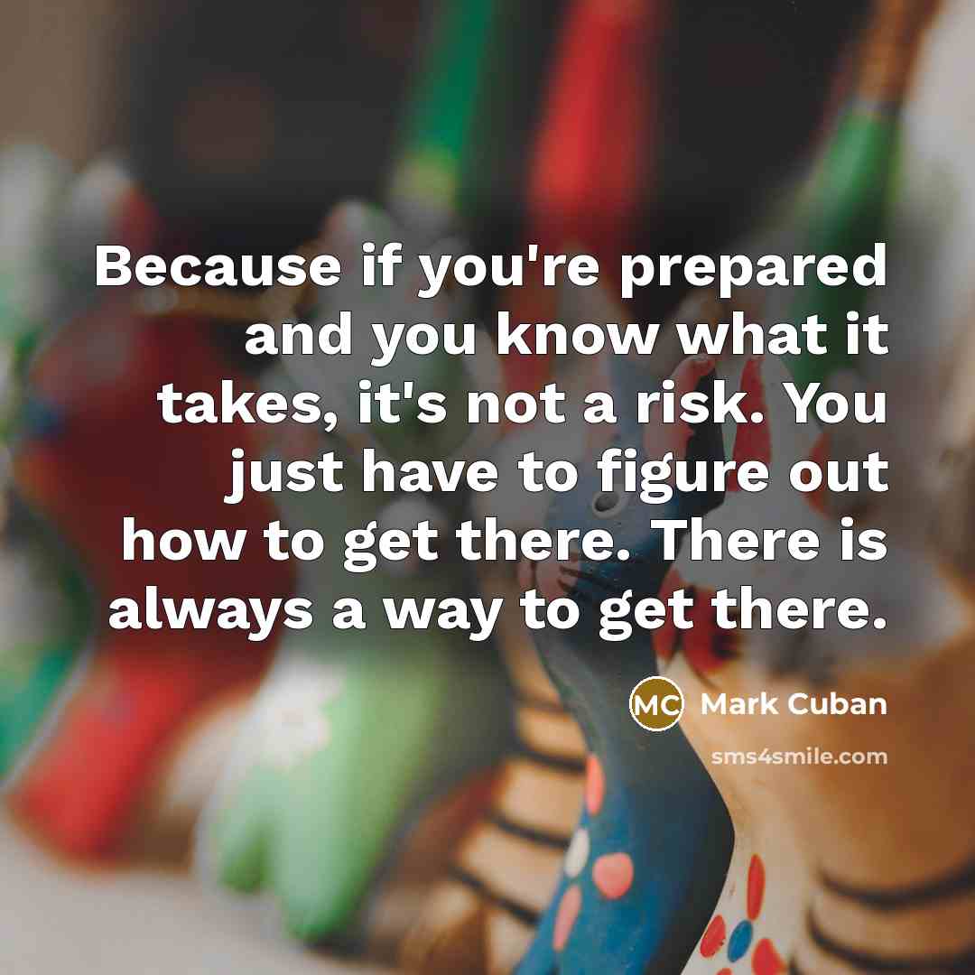 “Because if you're prepared and you know what it takes,…” quote by Mark Cuban