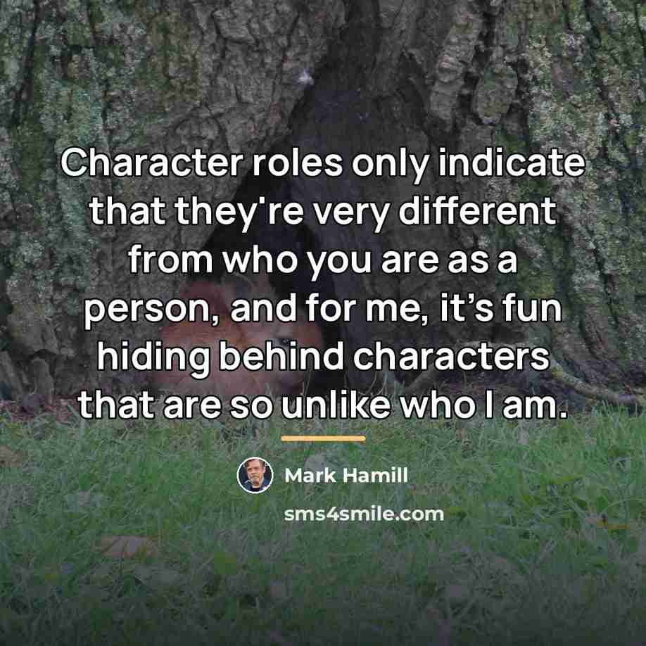 “Character roles only indicate that they're very different from who…” quote by Mark Hamill