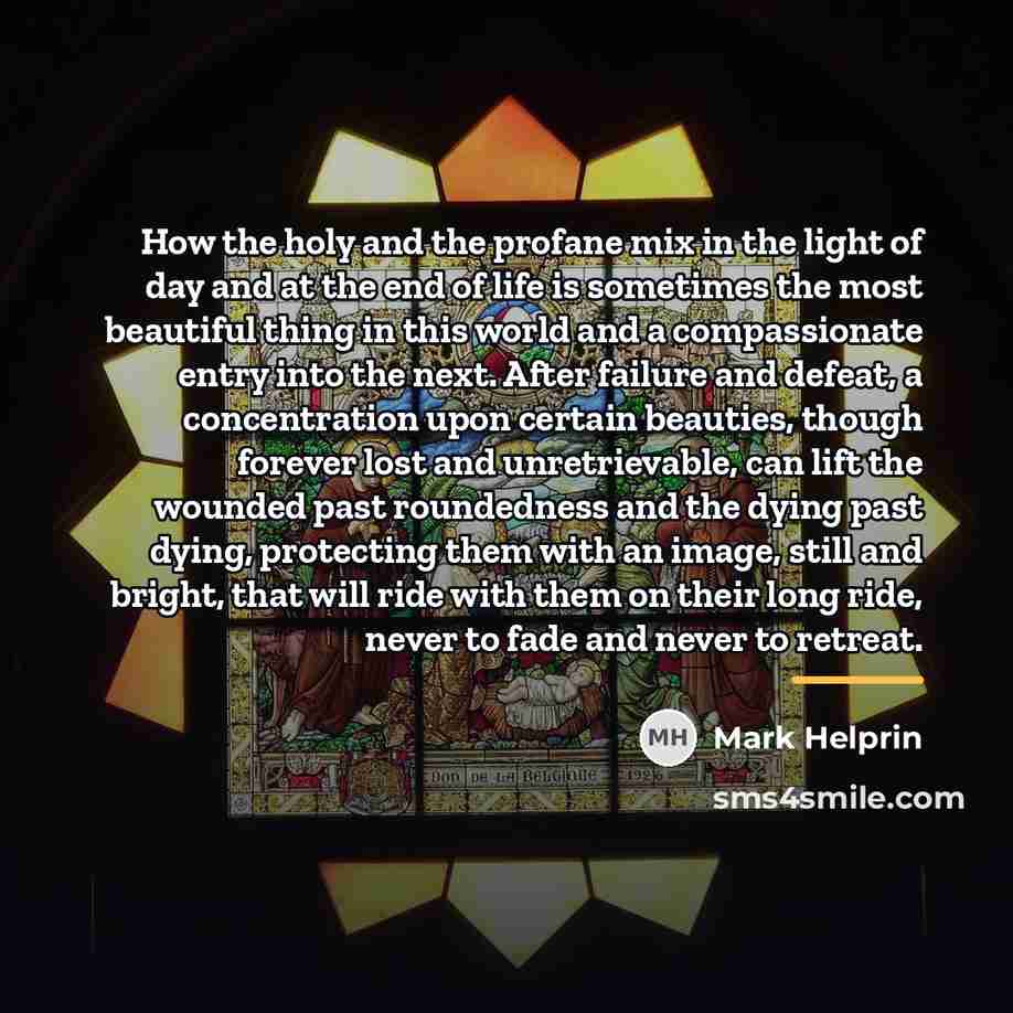 “How the holy and the profane mix in the light…” quote by Mark Helprin