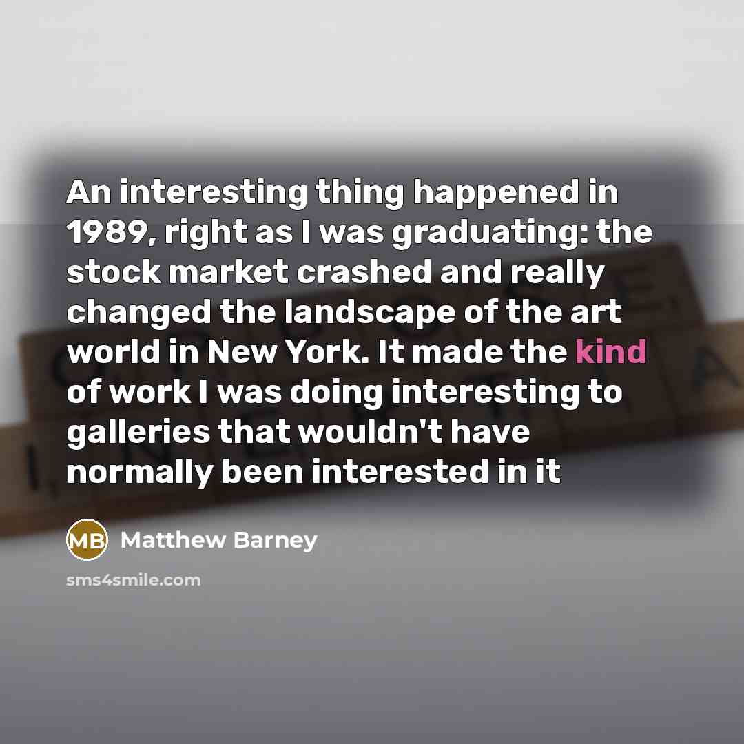 “An interesting thing happened in 1989, right as I was…” quote by Matthew Barney