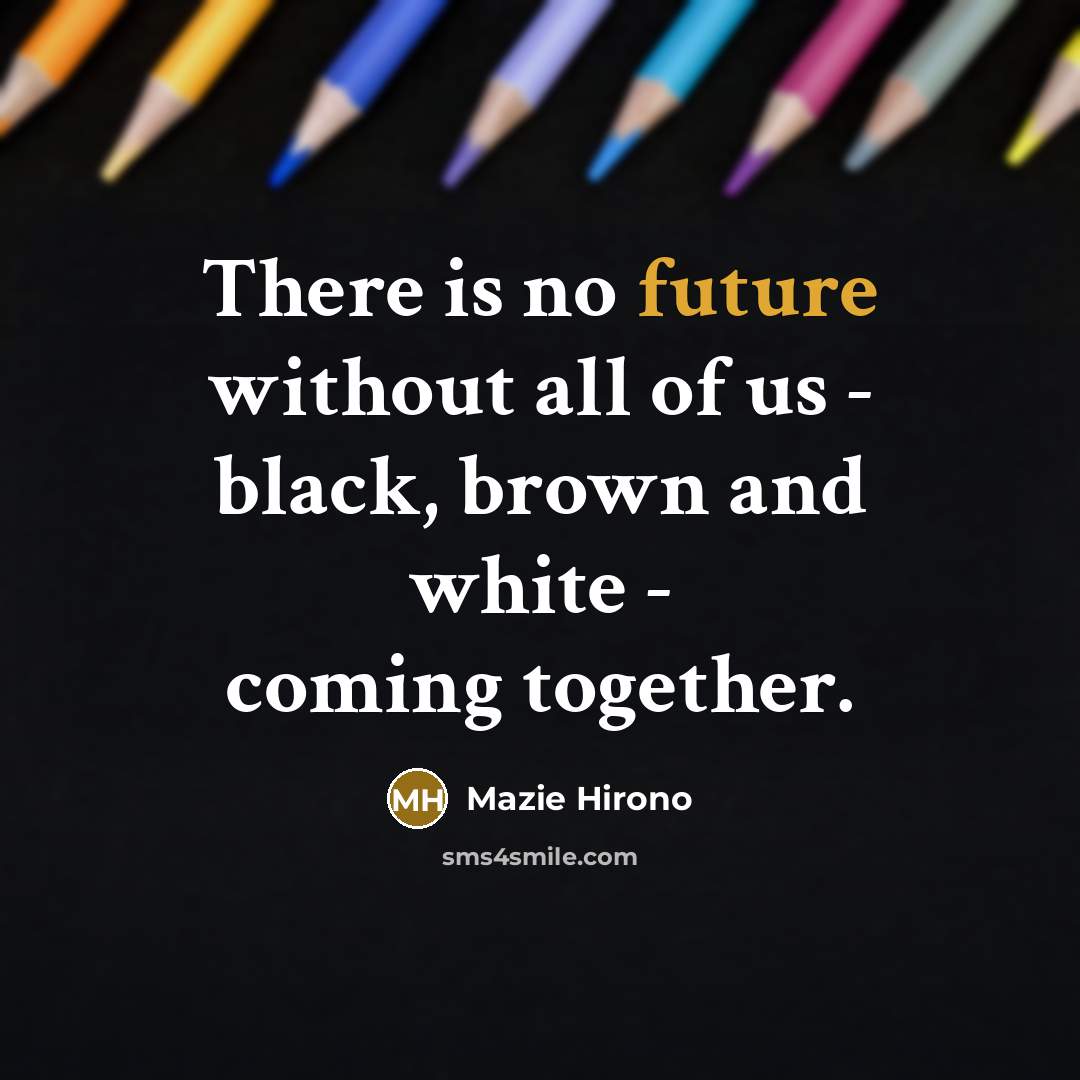 “There is no future without all of us - black,…” quote by Mazie Hirono