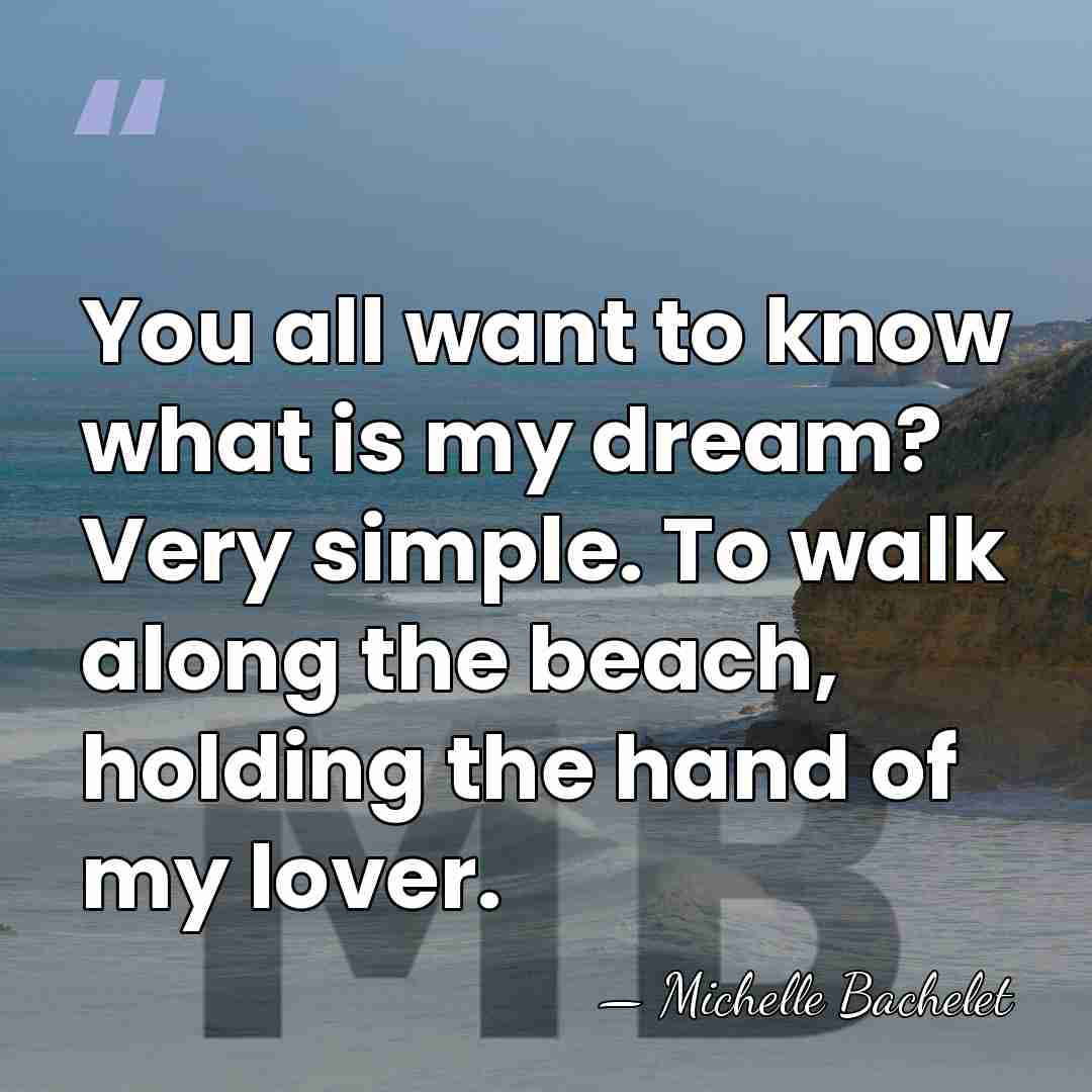 You all want to know what is my dream? Very simple. To&hellip; - Michelle Bachelet