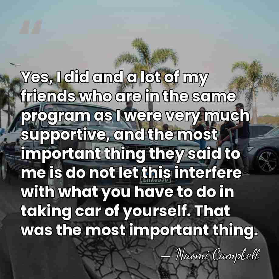 Yes, I did and a lot of my friends who are in&hellip; - Naomi Campbell