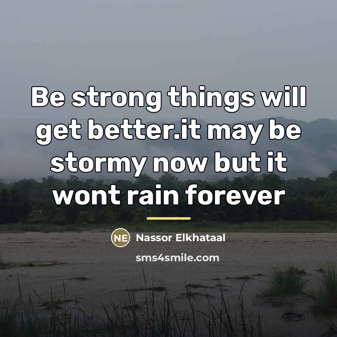 “Be strong things will get better.it may be stormy now…” quote by Nassor Elkhataal