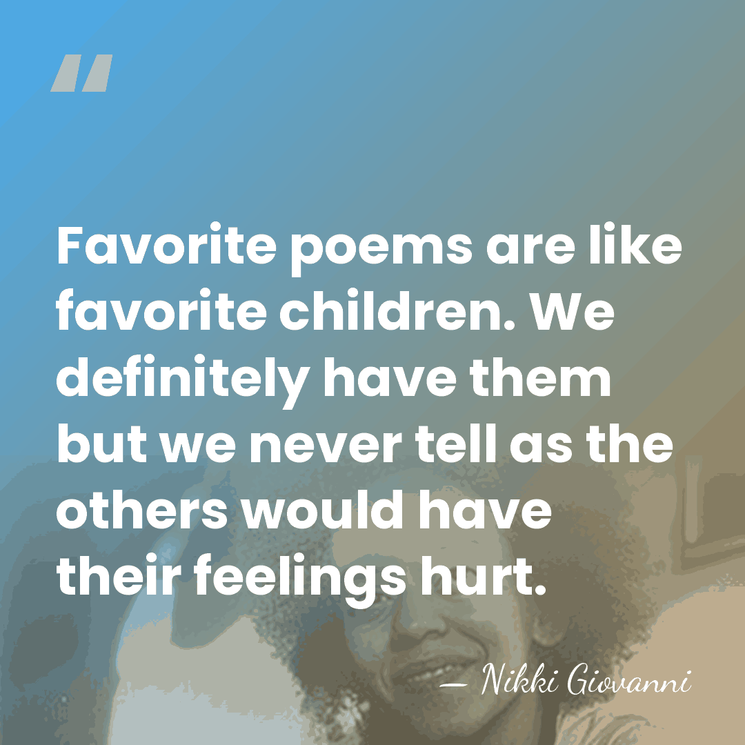Favorite poems are like favorite children. We definitely have them but we&hellip; - Nikki Giovanni