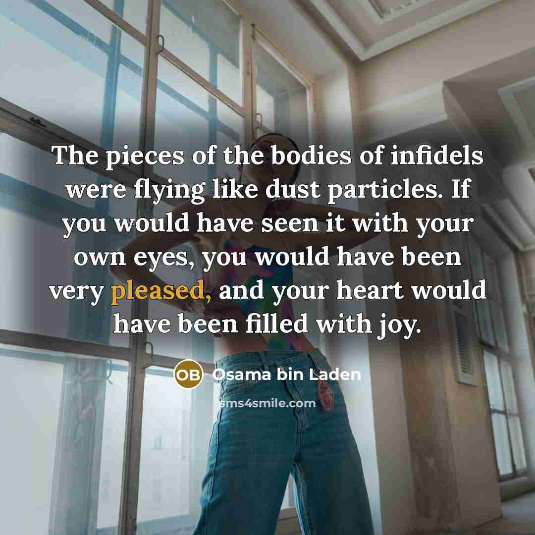 “The pieces of the bodies of infidels were flying like…” quote by Osama bin Laden