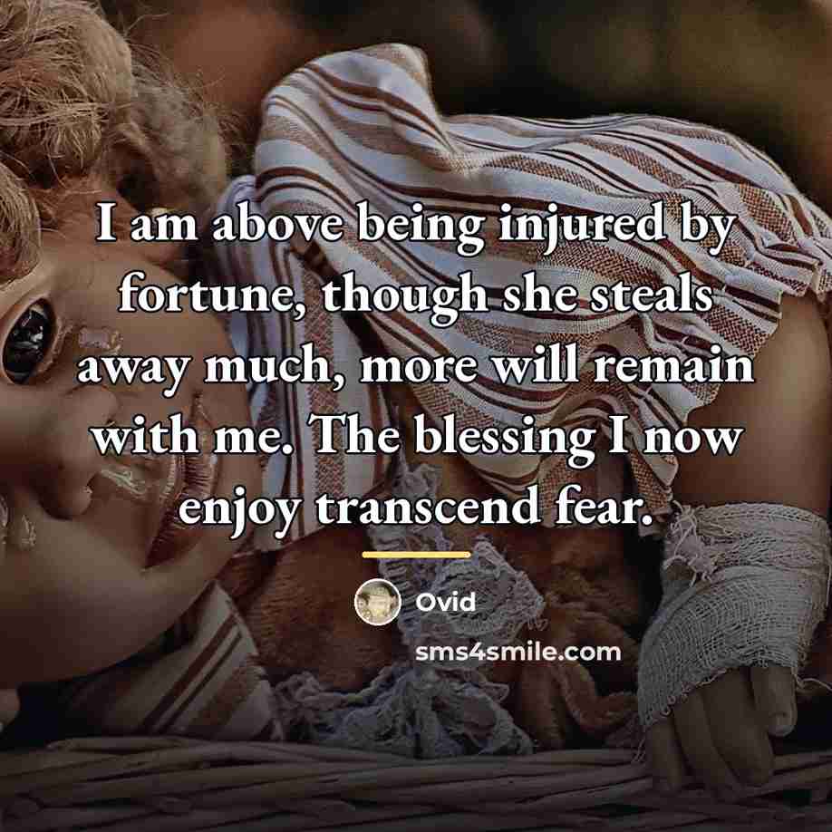 “I am above being injured by fortune, though she steals…” quote by Ovid