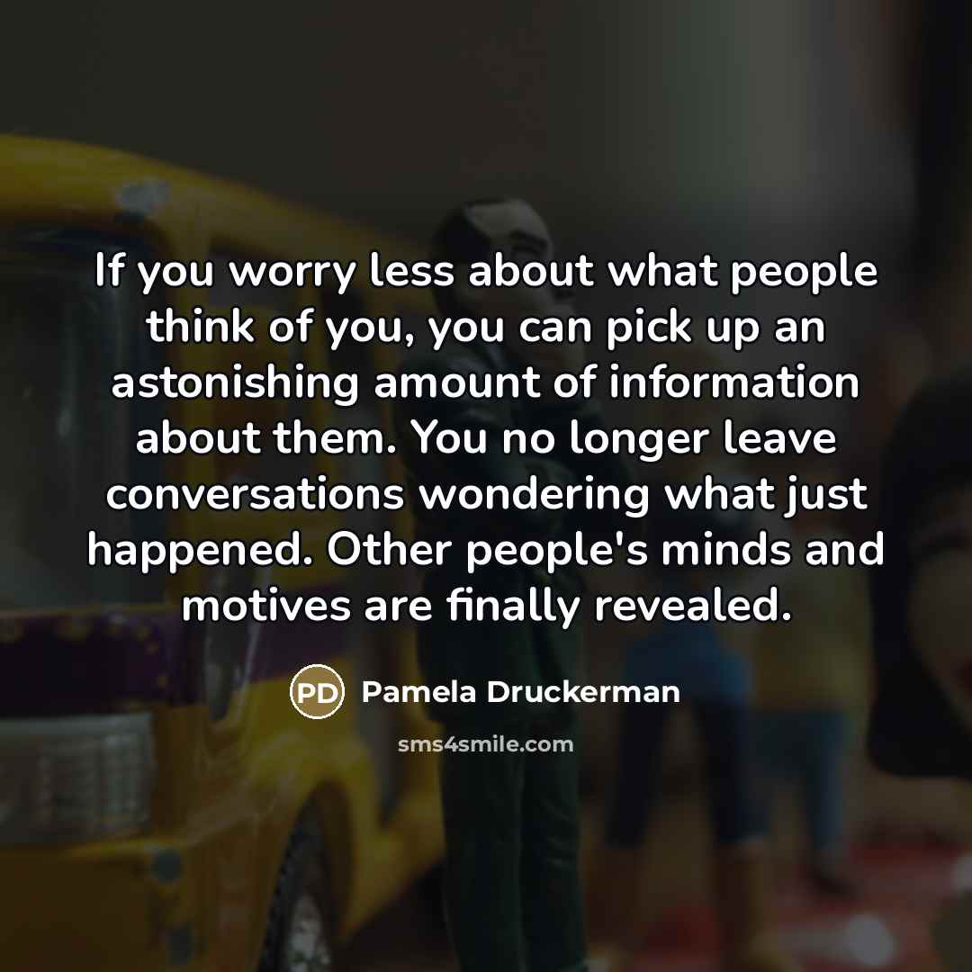 “If you worry less about what people think of you,…” quote by Pamela Druckerman