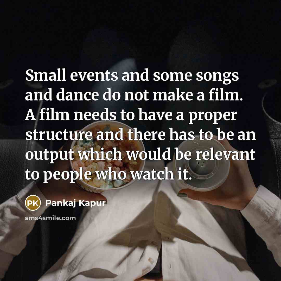 “Small events and some songs and dance do not make…” quote by Pankaj Kapur