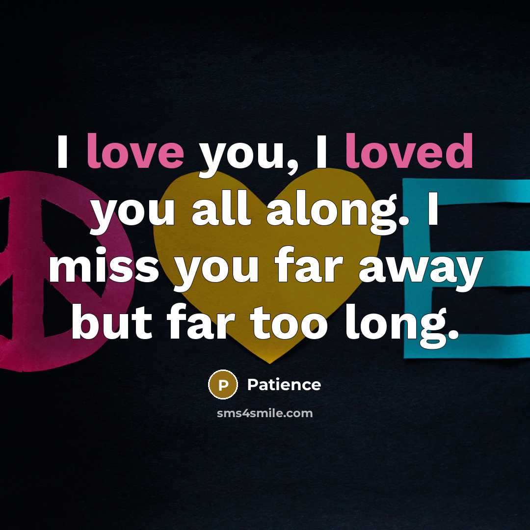 “I love you, I loved you all along. I miss you far away but far too long.” quote by Patience