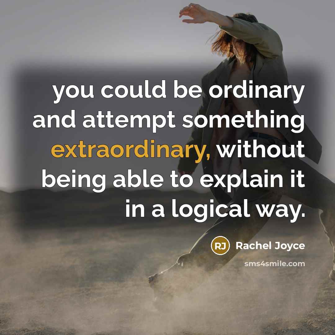 “you could be ordinary and attempt something extraordinary, without being…” quote by Rachel Joyce