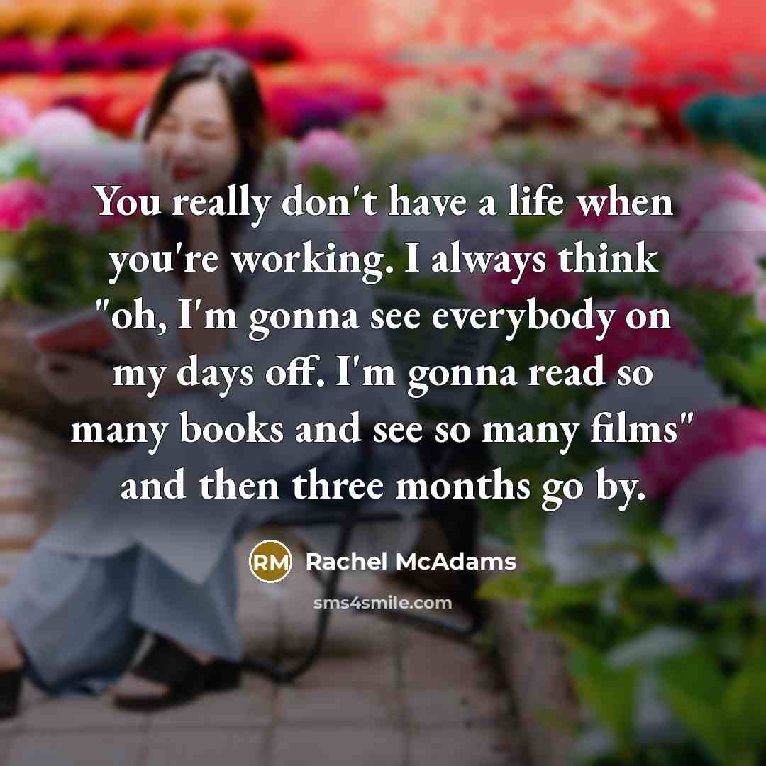 “You really don't have a life when you're working. I…” quote by Rachel McAdams