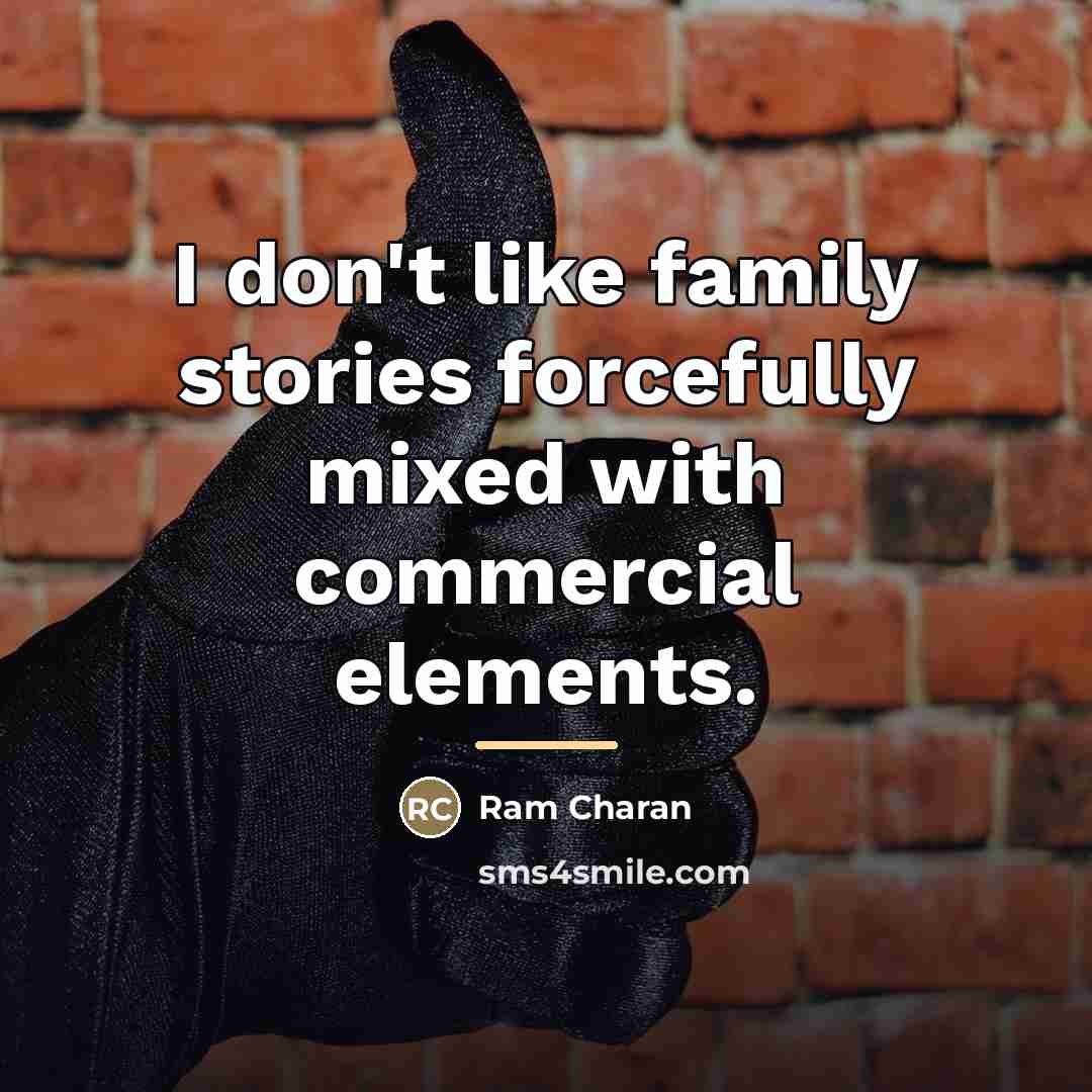 “I don't like family stories forcefully mixed with commercial elements.…” quote by Ram Charan