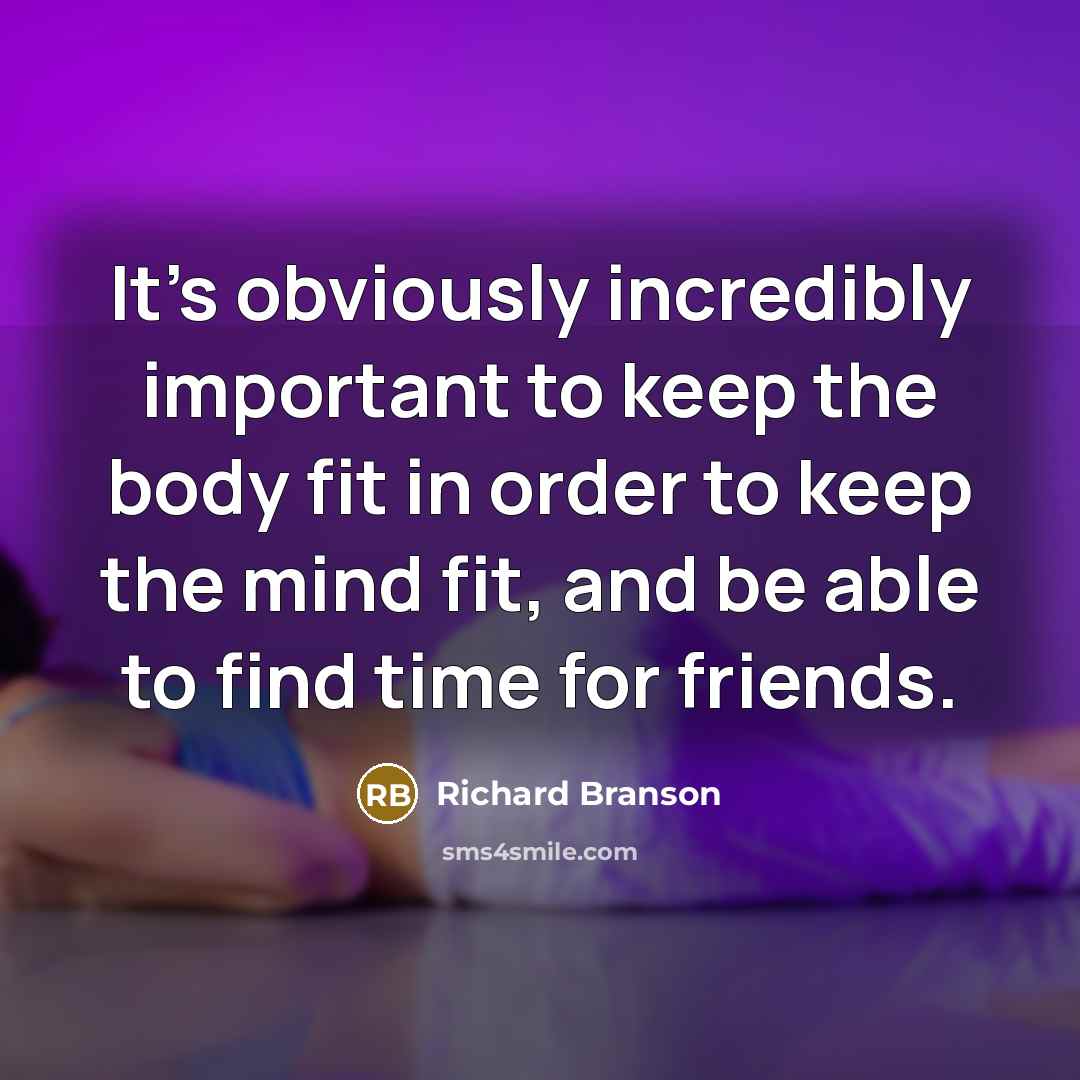 “It's obviously incredibly important to keep the body fit in…” quote by Richard Branson