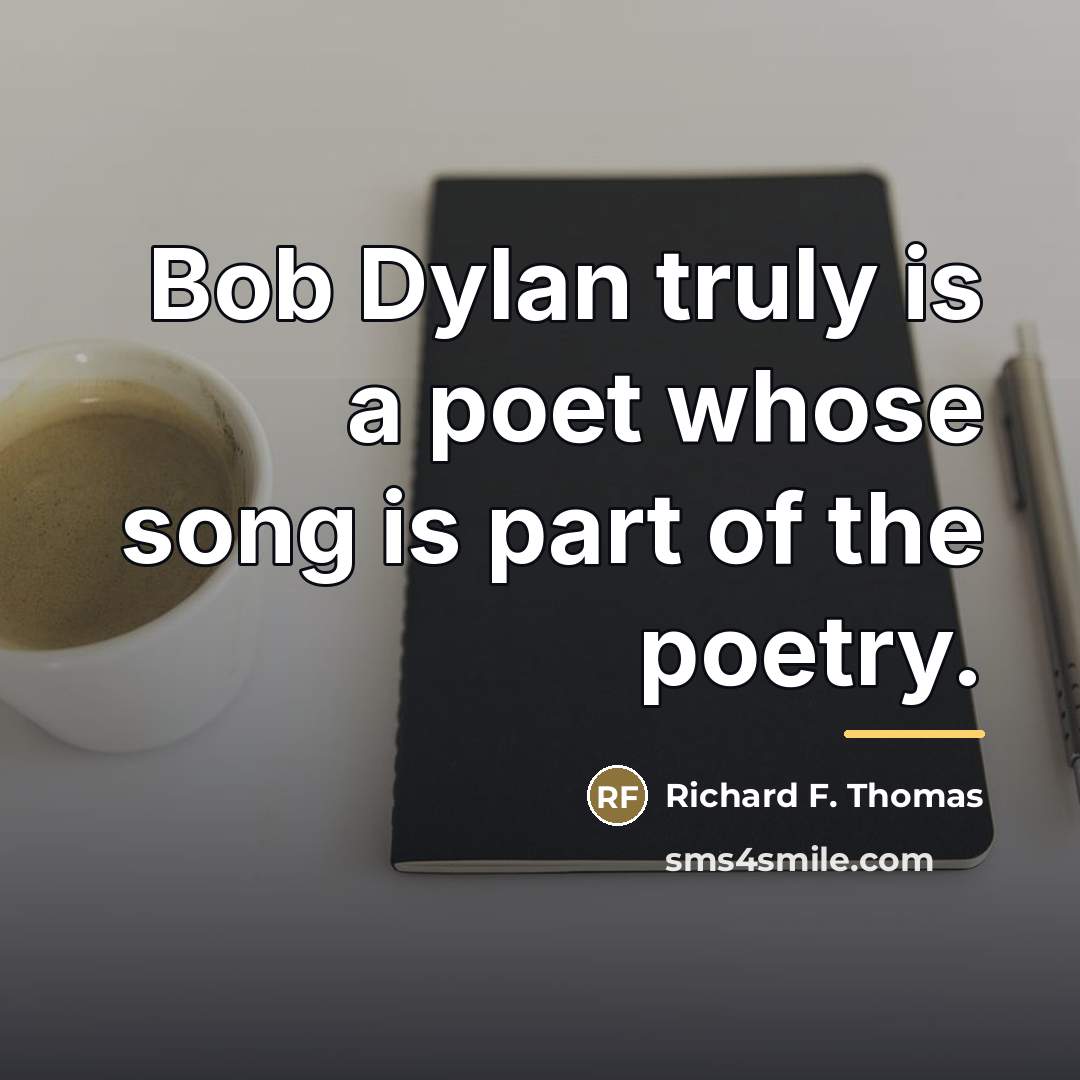 “Bob Dylan truly is a poet whose song is part…” quote by Richard F. Thomas