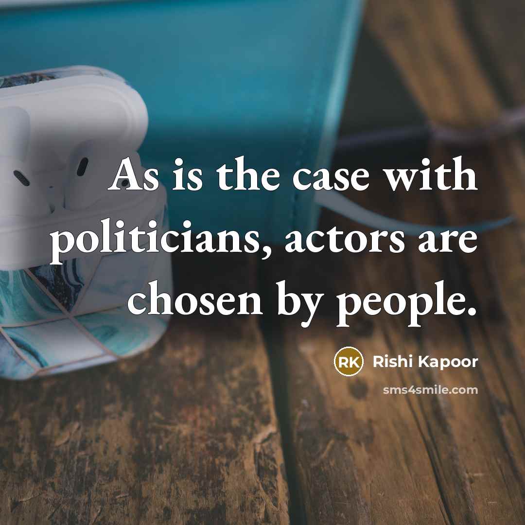 “As is the case with politicians, actors are chosen by…” quote by Rishi Kapoor