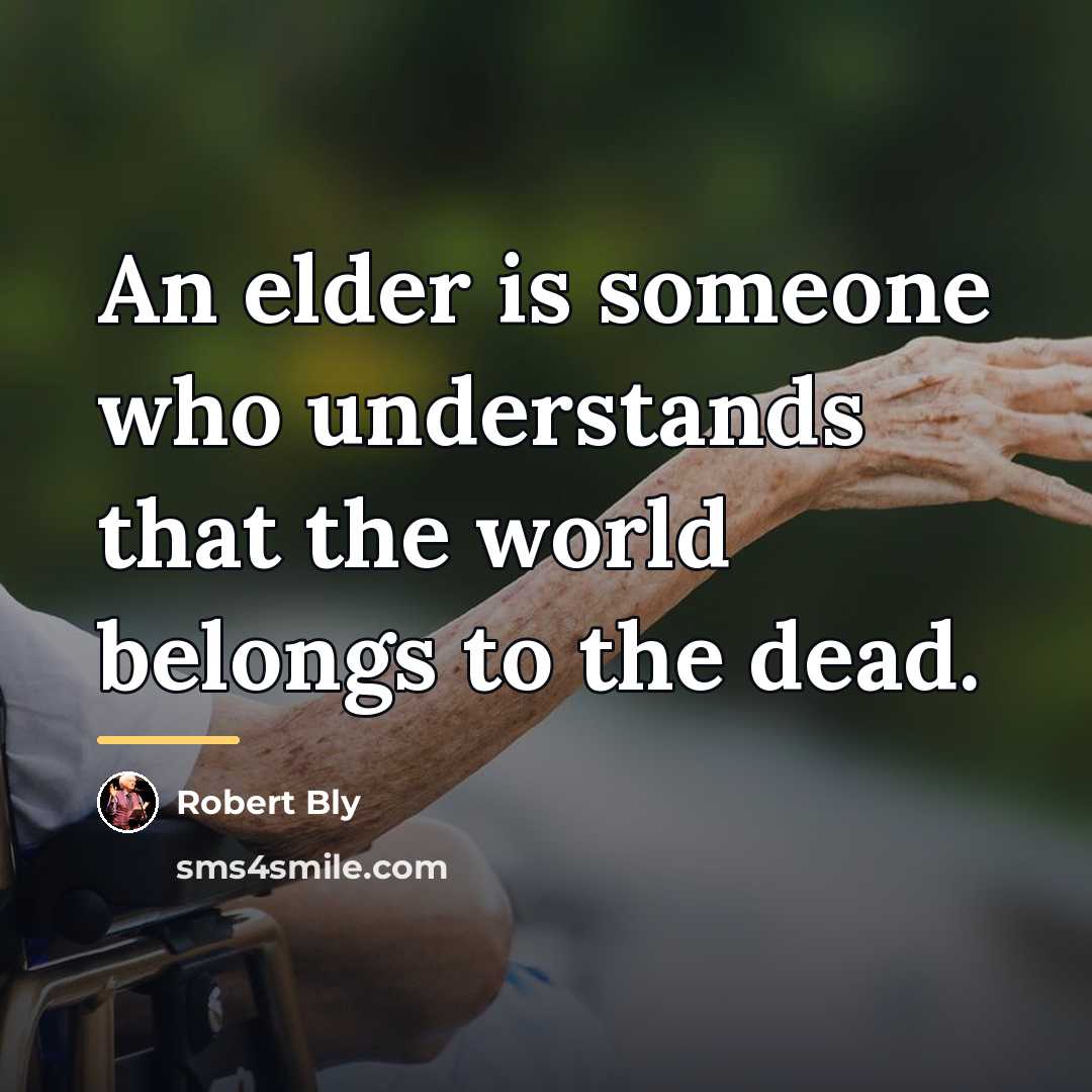 “An elder is someone who understands that the world belongs…” quote by Robert Bly