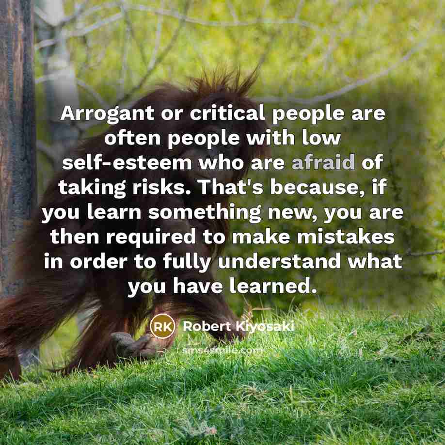 “Arrogant or critical people are often people with low self-esteem…” quote by Robert Kiyosaki