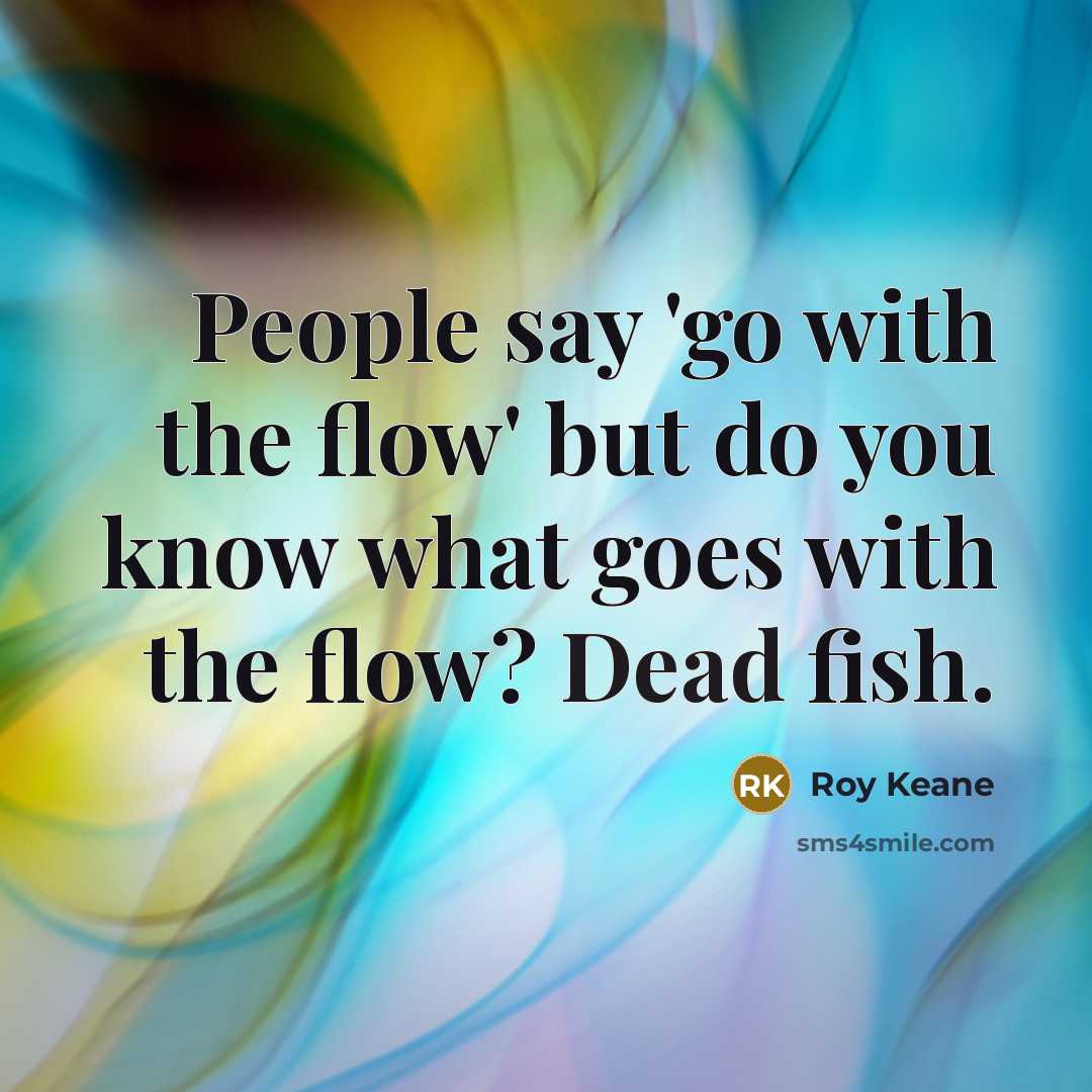 “People say 'go with the flow' but do you know…” quote by Roy Keane