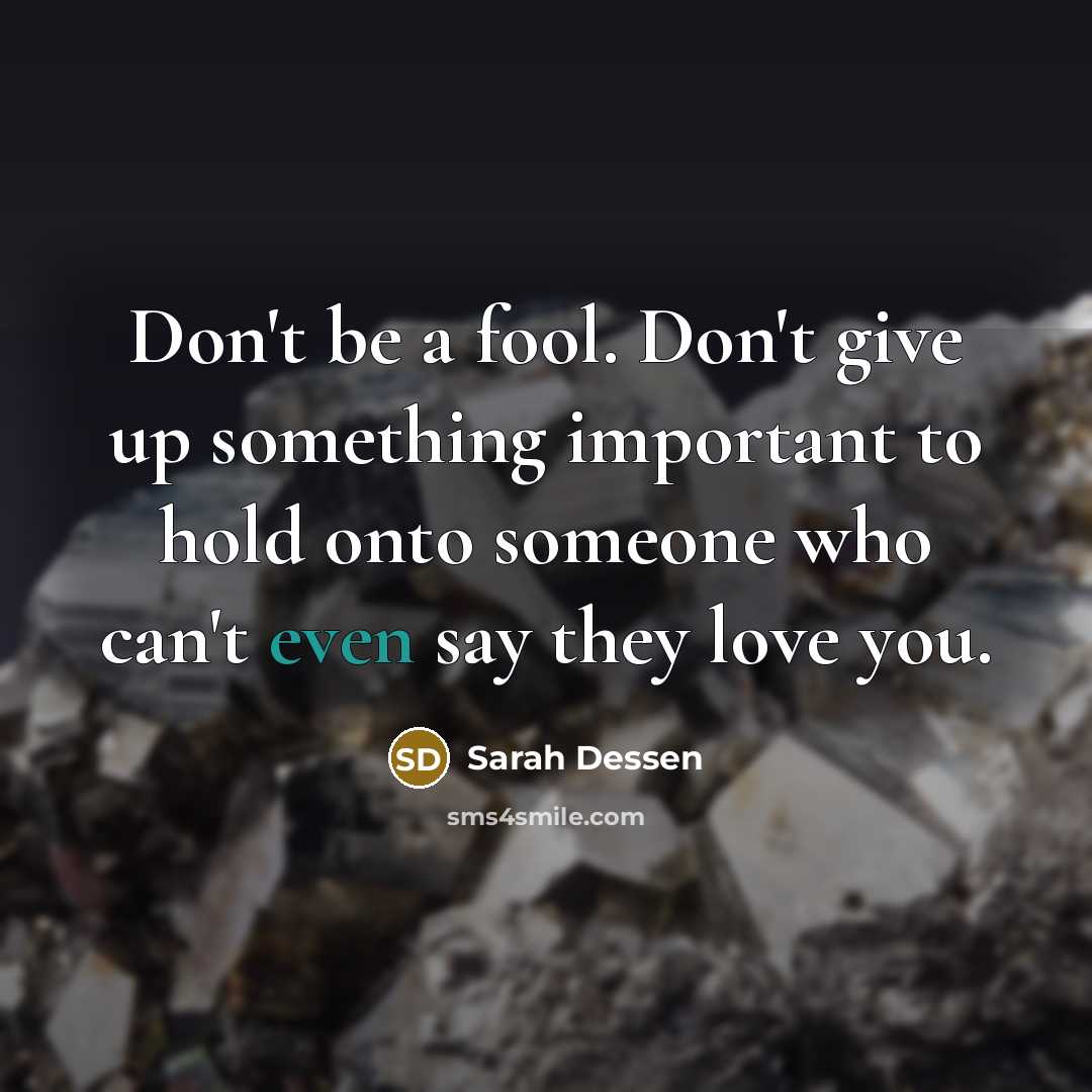 “Don't be a fool. Don't give up something important to…” quote by Sarah Dessen