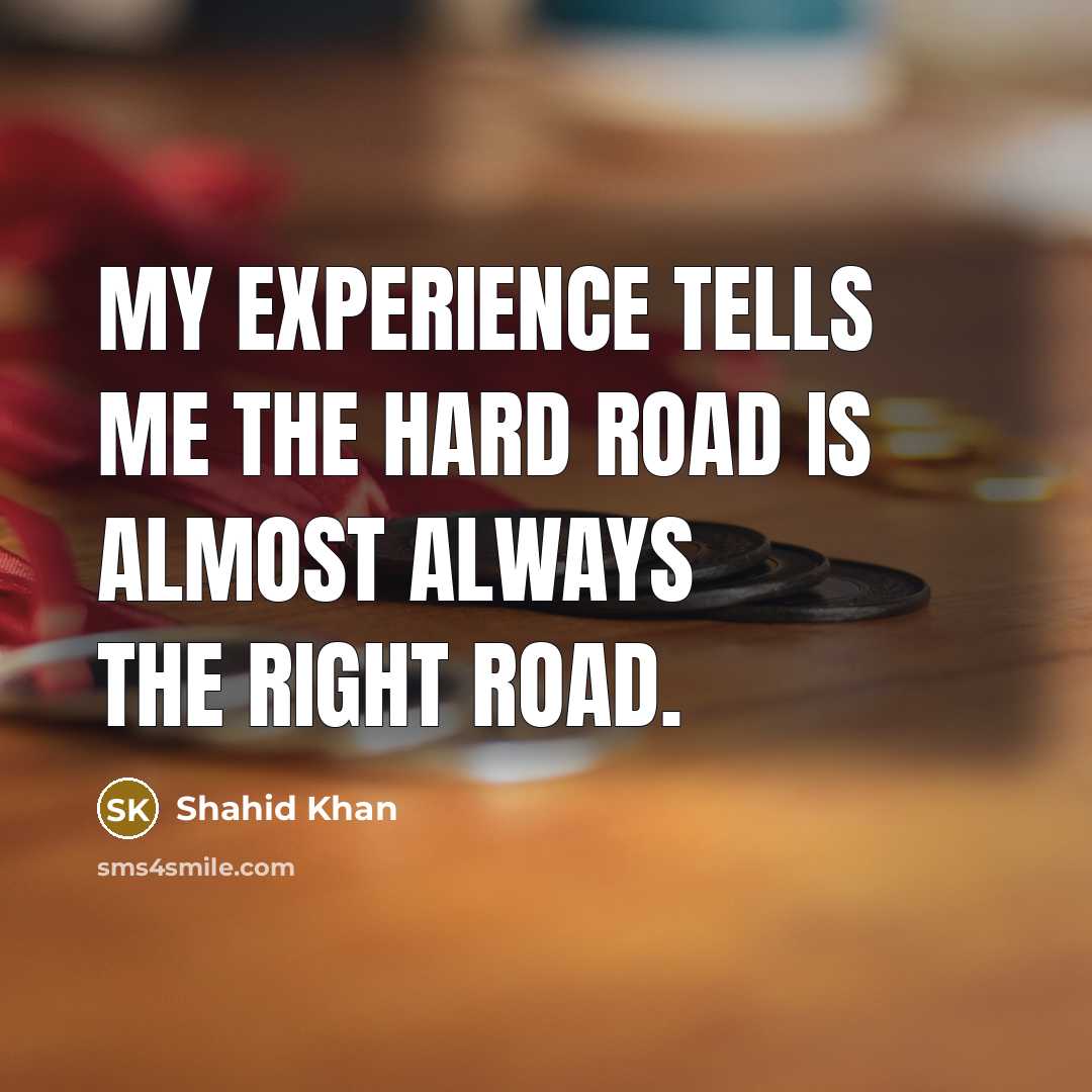 “My experience tells me the hard road is almost always…” quote by Shahid Khan