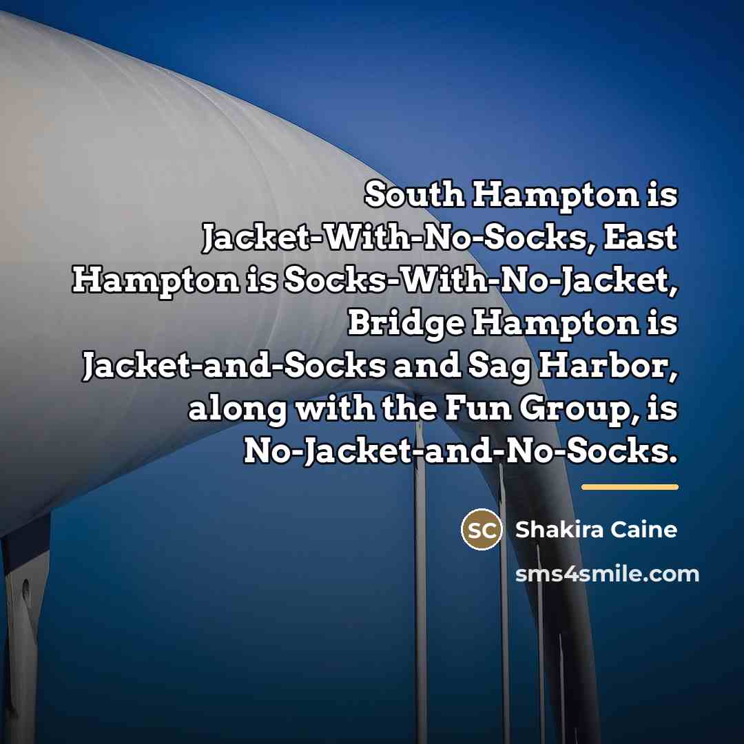 “South Hampton is Jacket-With-No-Socks, East Hampton is Socks-With-No-Jacket, Bridge Hampton…” quote by Shakira Caine