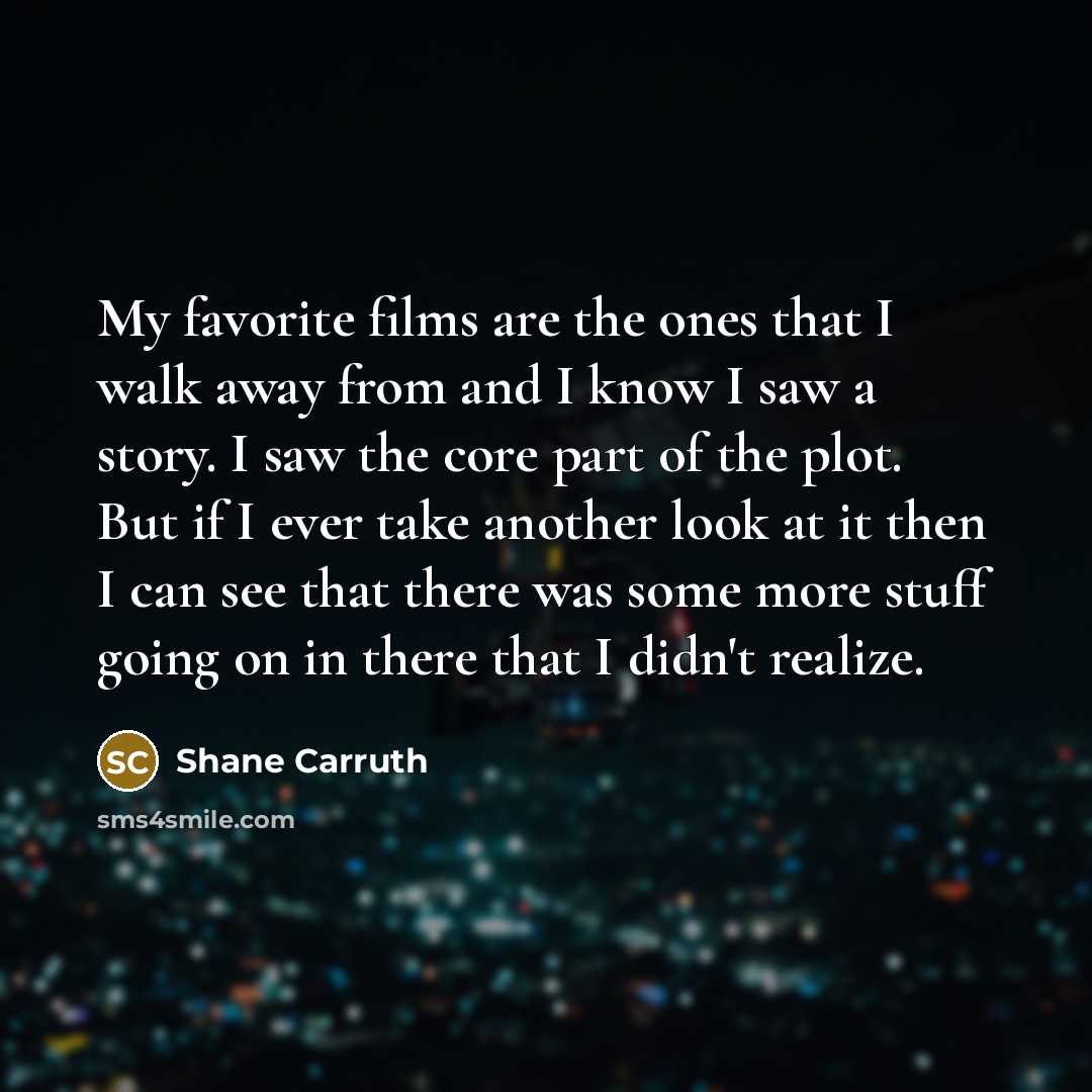 “My favorite films are the ones that I walk away…” quote by Shane Carruth