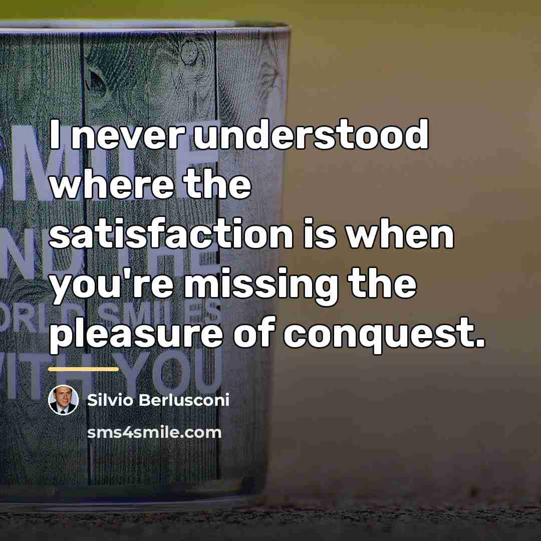 “I never understood where the satisfaction is when you're missing…” quote by Silvio Berlusconi