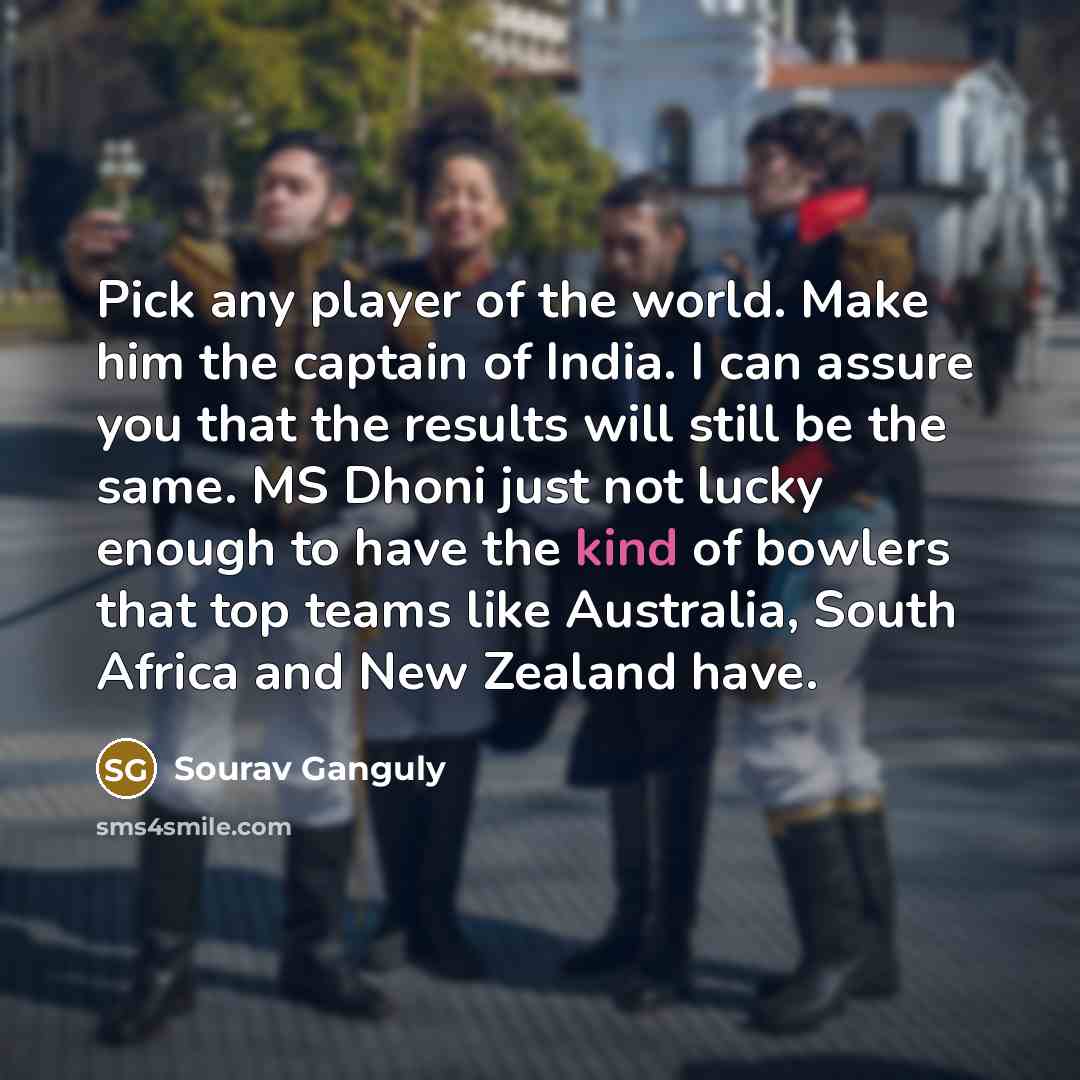 “Pick any player of the world. Make him the captain…” quote by Sourav Ganguly