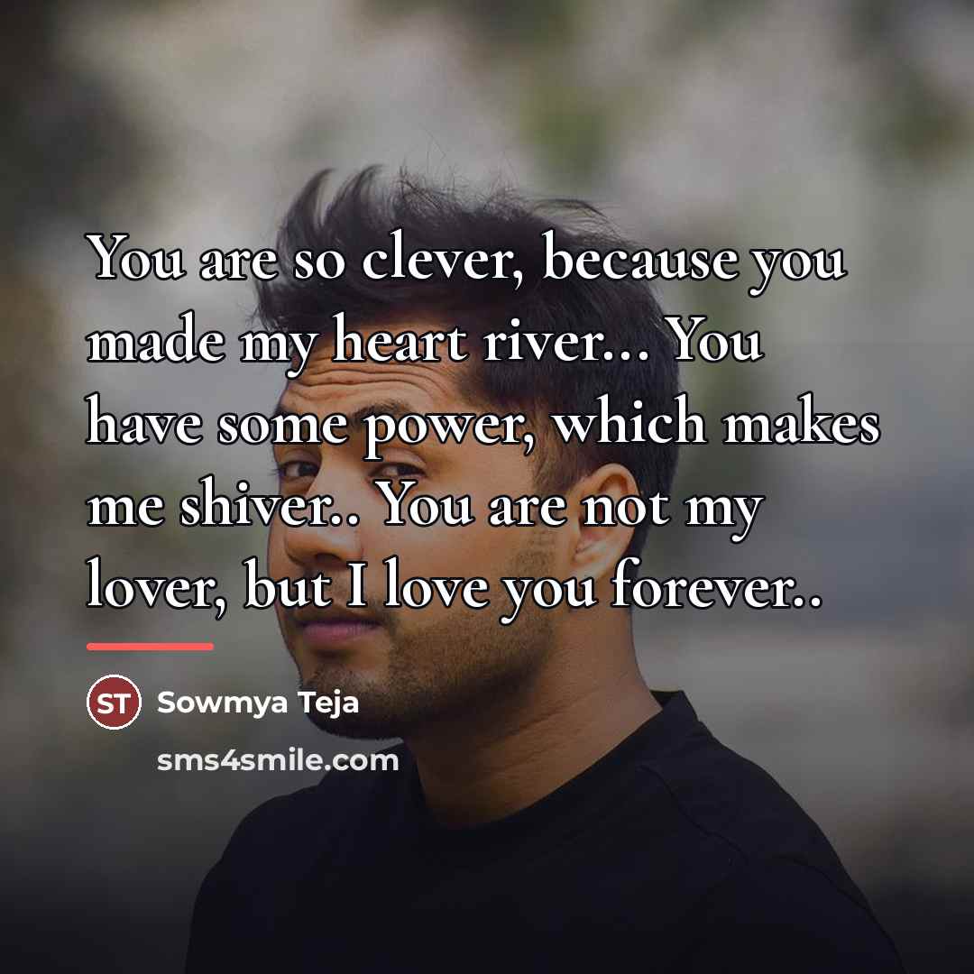 “You are so clever, because you made my heart river...…” quote by Sowmya Teja